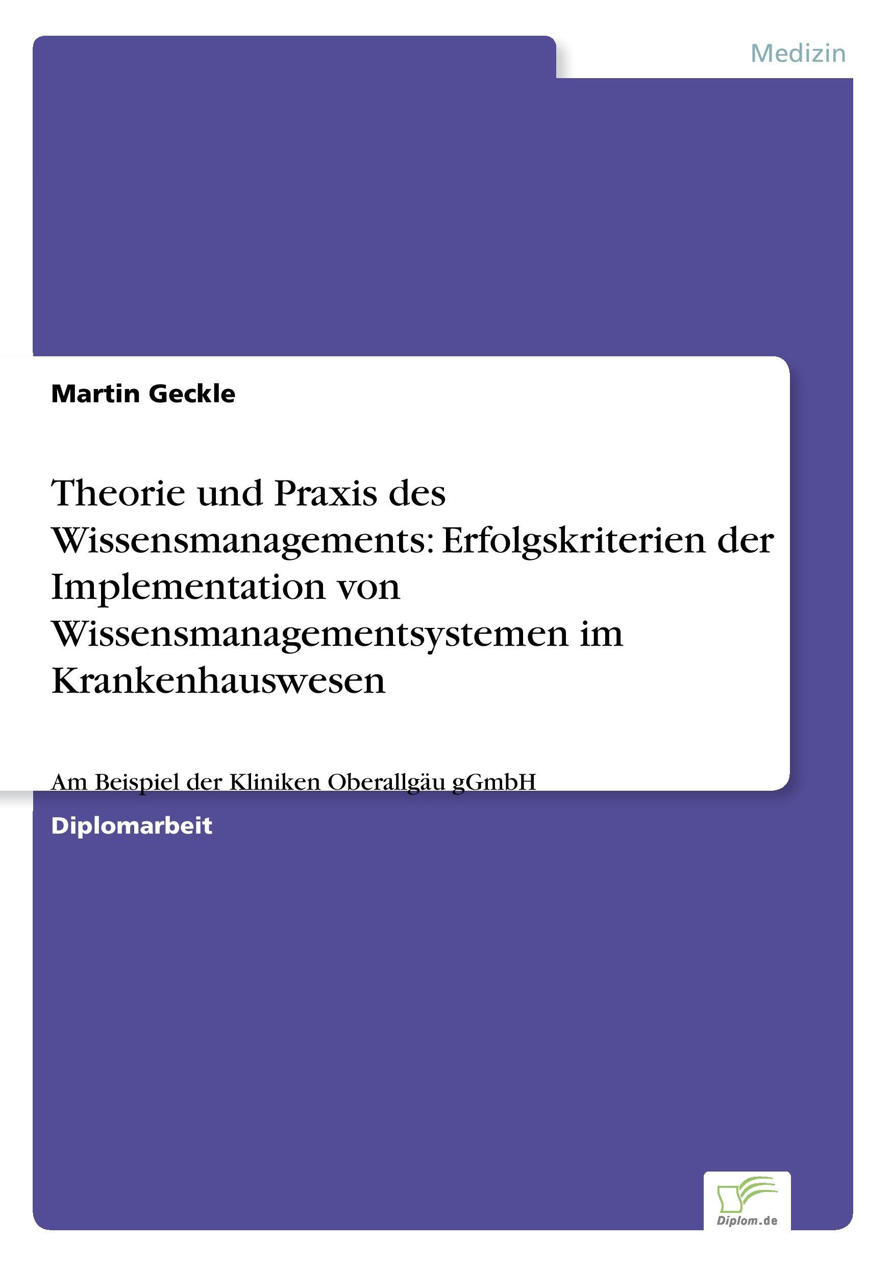 Theorie und Praxis des Wissensmanagements: Erfolgskriterien der Implementation von Wissensmanagementsystemen im Krankenhauswesen