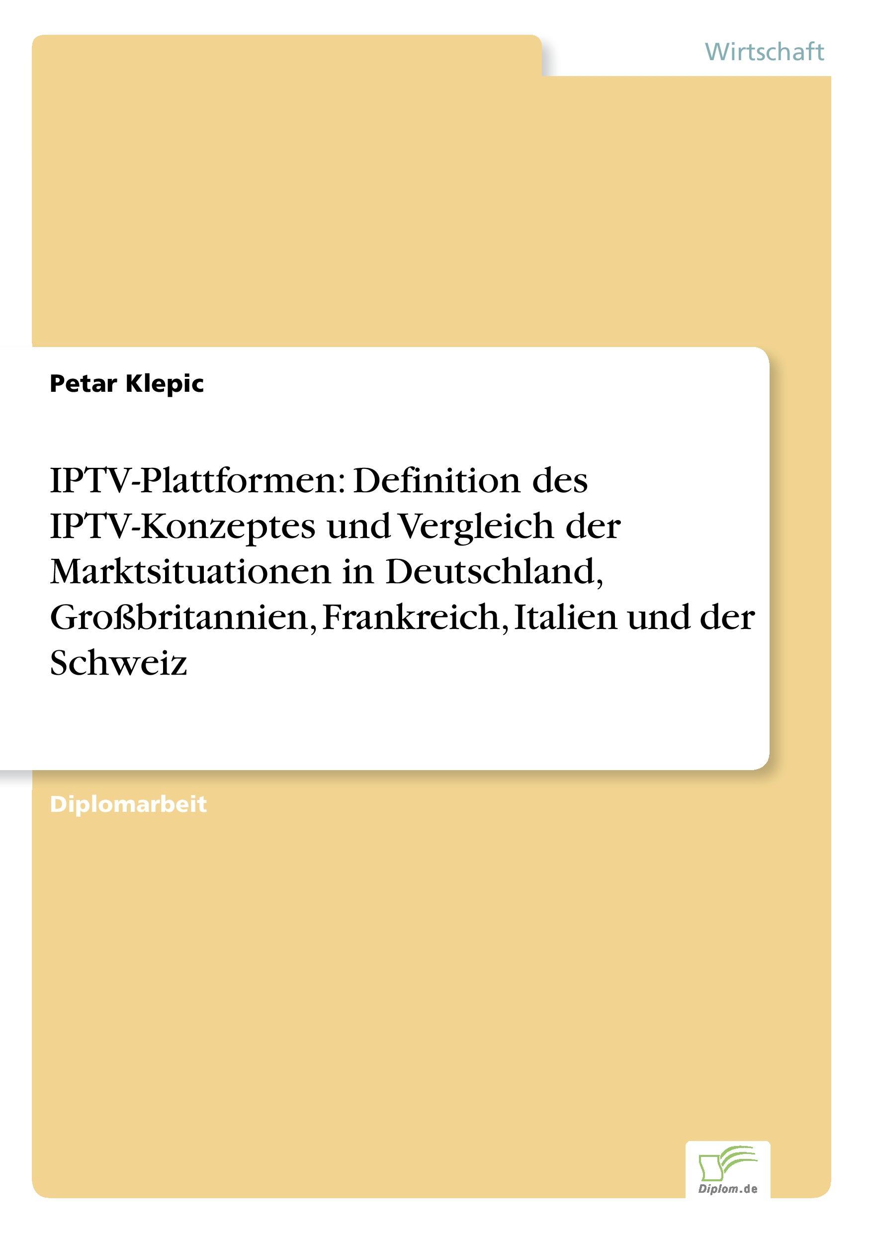 IPTV-Plattformen: Definition des IPTV-Konzeptes und Vergleich der Marktsituationen in Deutschland, Großbritannien, Frankreich, Italien und der Schweiz