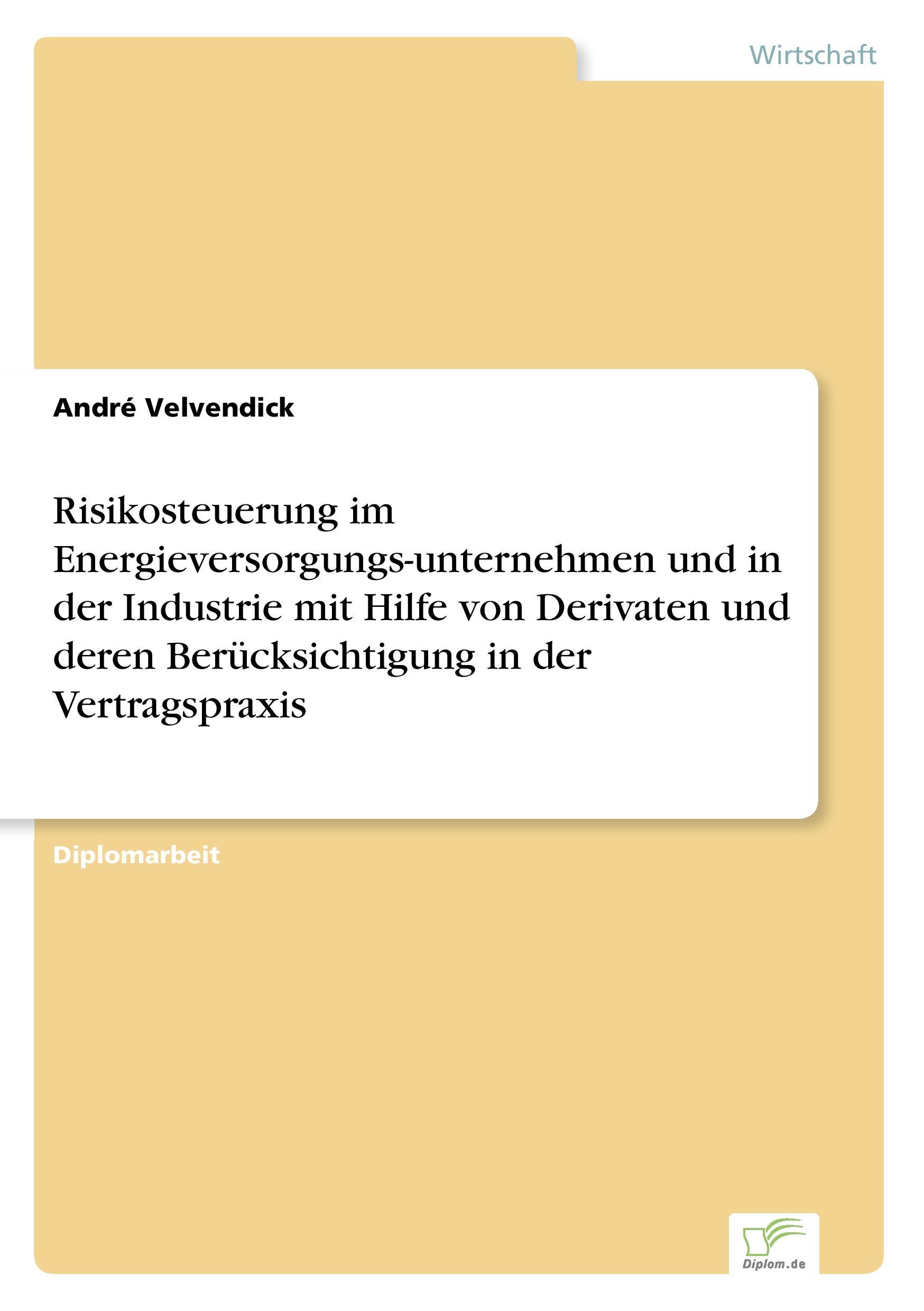 Risikosteuerung im Energieversorgungs-unternehmen und in der Industrie mit Hilfe von Derivaten und deren Berücksichtigung  in der Vertragspraxis