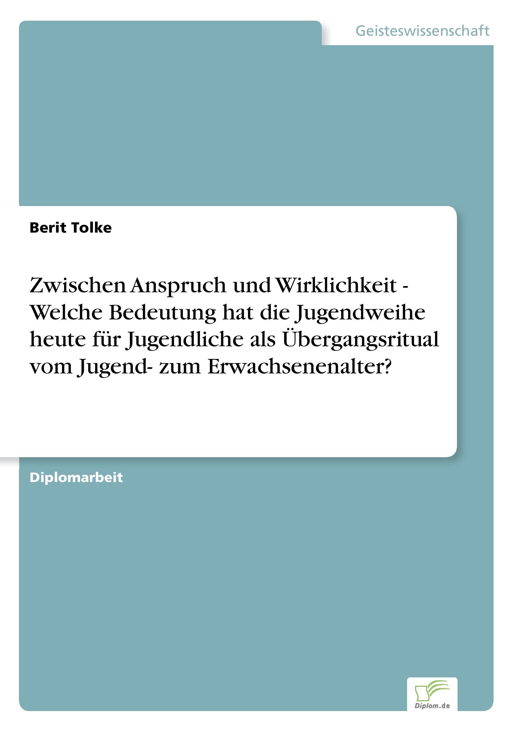 Zwischen Anspruch und Wirklichkeit - Welche Bedeutung hat die Jugendweihe heute für Jugendliche als Übergangsritual vom Jugend- zum Erwachsenenalter?