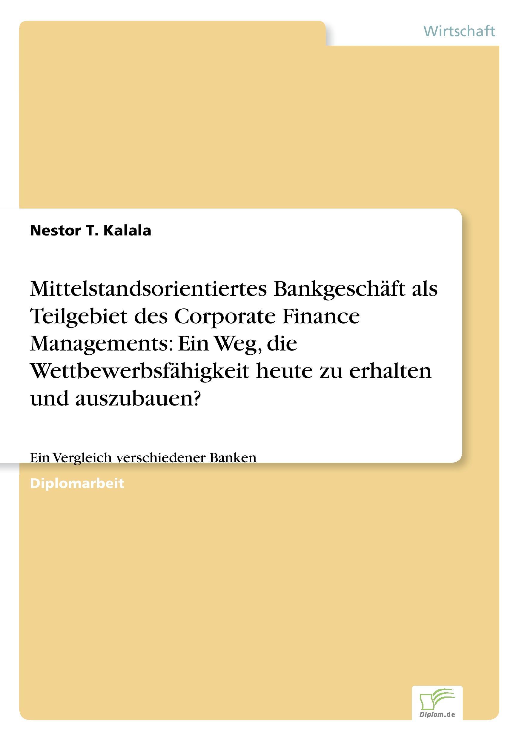 Mittelstandsorientiertes Bankgeschäft als Teilgebiet des Corporate Finance Managements: Ein Weg, die Wettbewerbsfähigkeit heute zu erhalten und auszubauen?