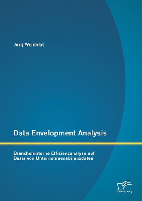 Data Envelopment Analysis ¿ Brancheninterne Effizienzanalyse auf Basis von Unternehmensbilanzdaten