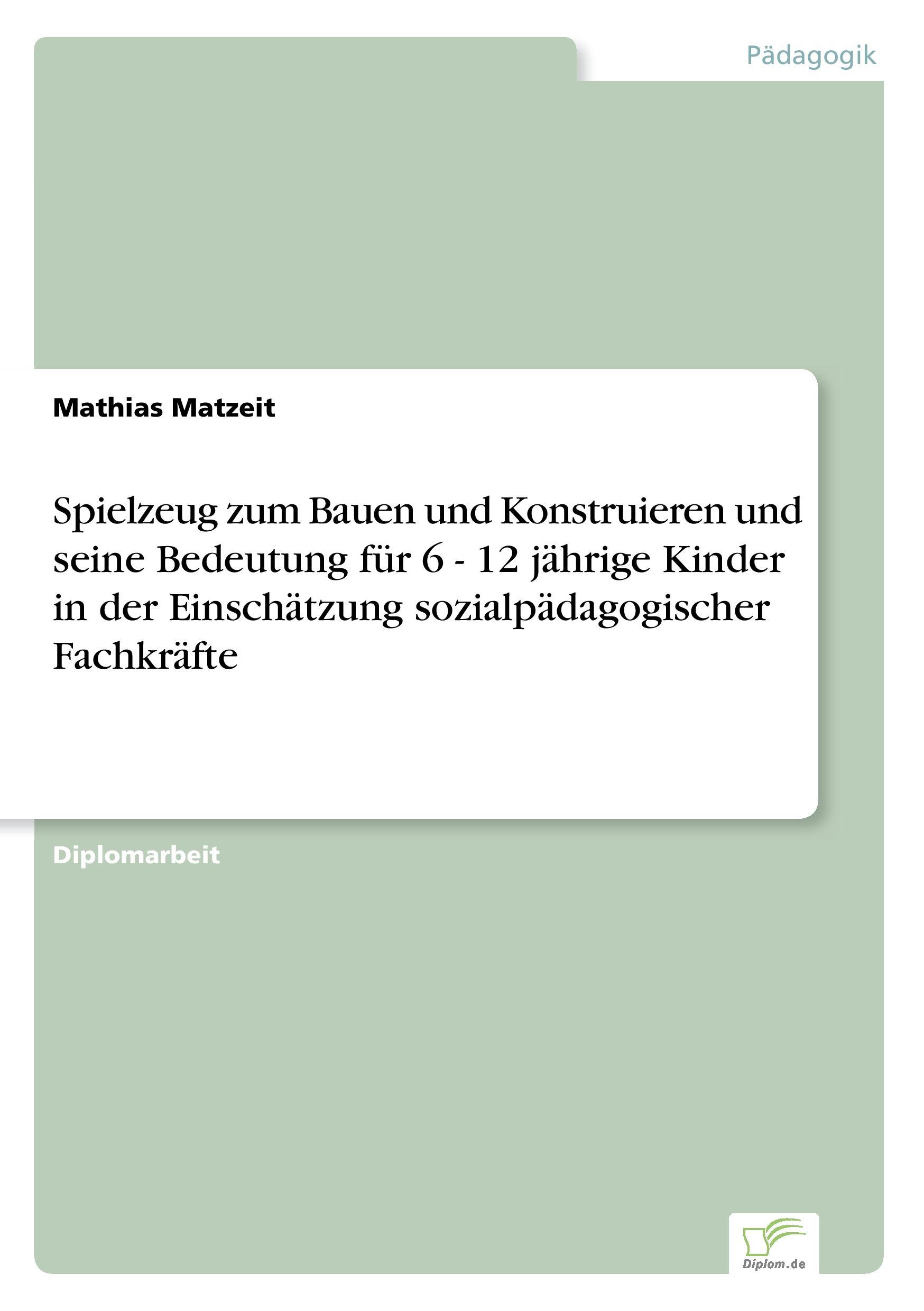 Spielzeug zum Bauen und Konstruieren und seine Bedeutung für 6 - 12 jährige Kinder in der Einschätzung sozialpädagogischer Fachkräfte