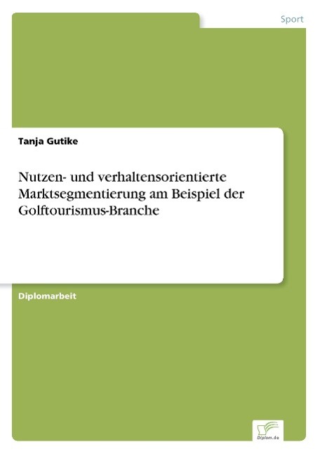 Nutzen- und verhaltensorientierte Marktsegmentierung am Beispiel der Golftourismus-Branche