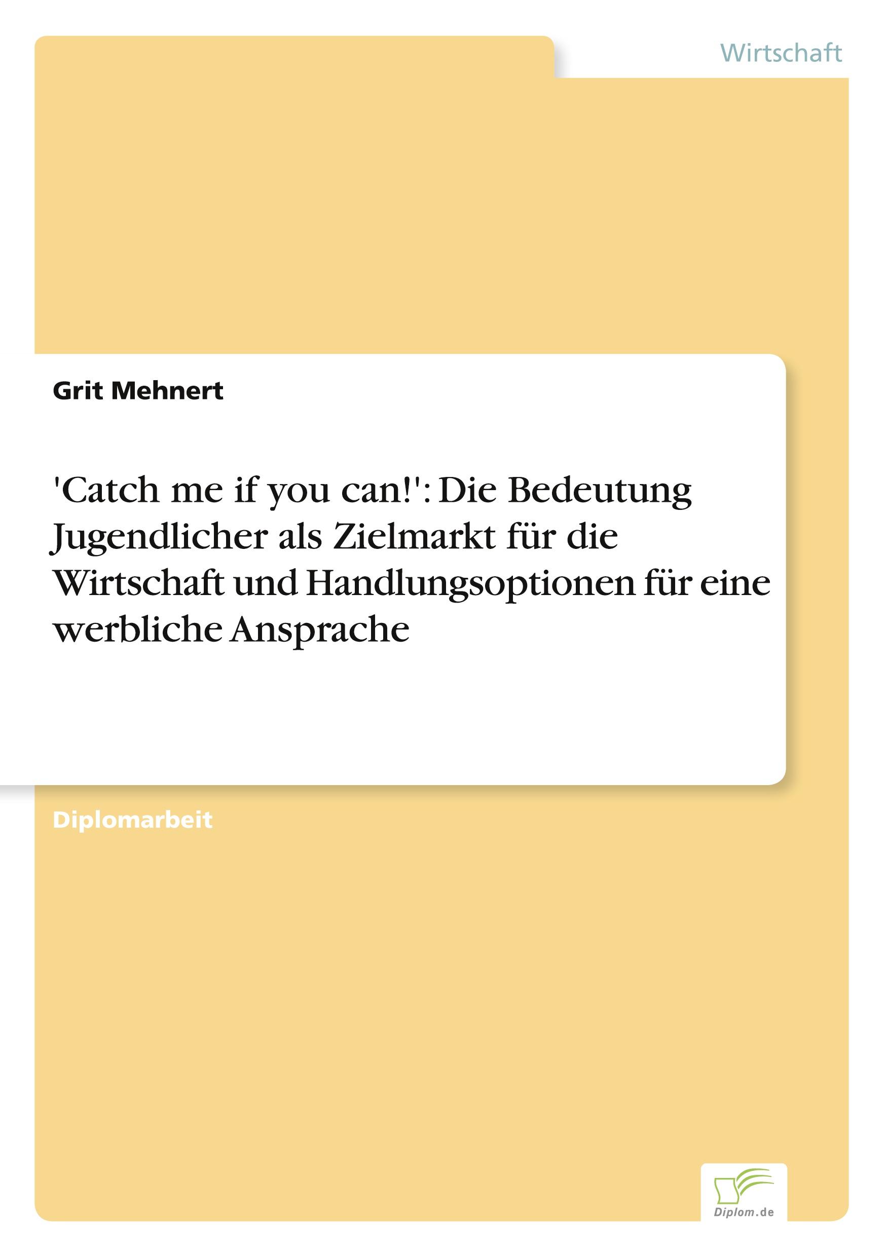 'Catch me if you can!': Die Bedeutung Jugendlicher als Zielmarkt für die Wirtschaft und Handlungsoptionen für eine werbliche Ansprache