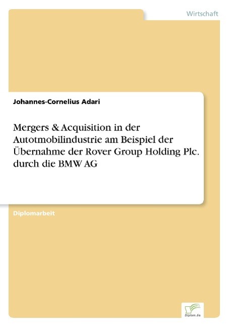 Mergers & Acquisition in der Autotmobilindustrie am Beispiel der Übernahme der Rover Group Holding Plc. durch die BMW AG