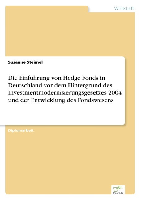 Die Einführung von Hedge Fonds in Deutschland vor dem Hintergrund des Investmentmodernisierungsgesetzes 2004 und der Entwicklung des Fondswesens