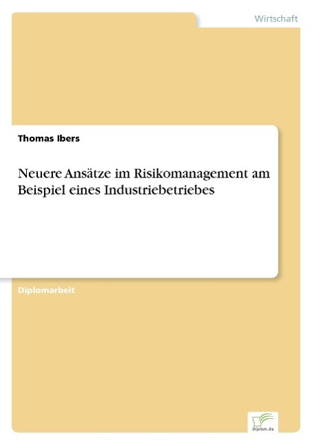 Neuere Ansätze im Risikomanagement am Beispiel eines Industriebetriebes