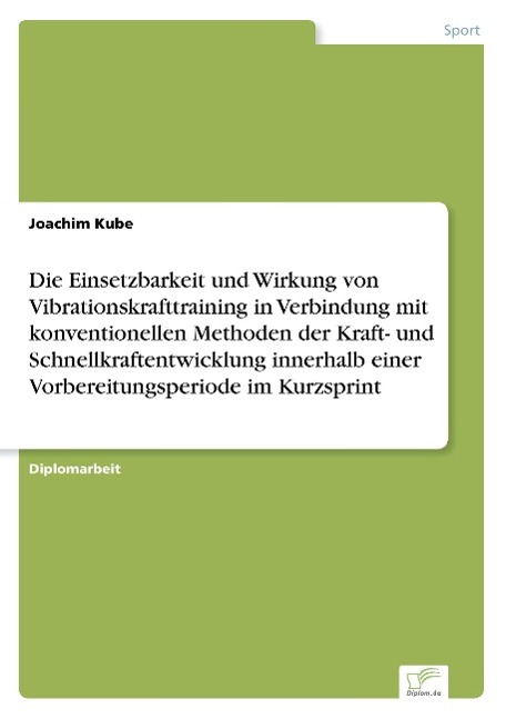 Die Einsetzbarkeit und Wirkung von Vibrationskrafttraining in Verbindung mit konventionellen Methoden der Kraft- und Schnellkraftentwicklung innerhalb einer Vorbereitungsperiode im Kurzsprint