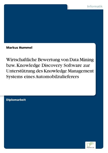 Wirtschaftliche Bewertung von Data Mining bzw. Knowledge Discovery Software zur Unterstützung des Knowledge Management Systems eines Automobilzulieferers