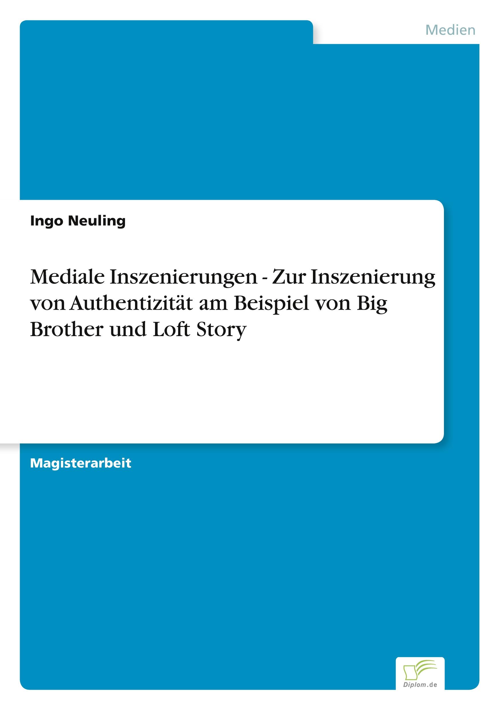 Mediale Inszenierungen - Zur Inszenierung von Authentizität am Beispiel von Big Brother und Loft Story