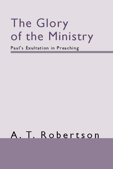 The Glory of the Ministry: Paul's Exultation in Preaching