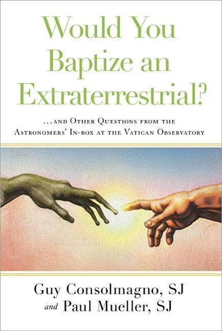 Would You Baptize an Extraterrestrial?: ... and Other Questions from the Astronomers' In-Box at the Vatican Observatory