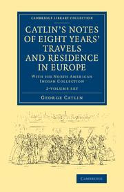 Catlin's Notes of Eight Years' Travels and Residence in Europe 2 Volume Set