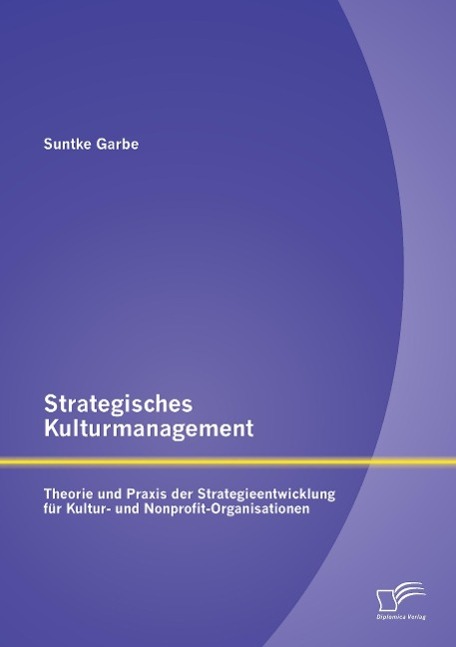 Strategisches Kulturmanagement: Theorie und Praxis der Strategieentwicklung für Kultur- und Nonprofit-Organisationen