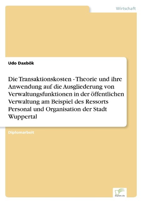 Die Transaktionskosten - Theorie und ihre Anwendung auf die Ausgliederung von Verwaltungsfunktionen in der öffentlichen Verwaltung am Beispiel des Ressorts Personal und Organisation der Stadt Wuppertal