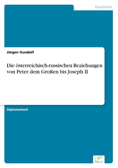 Die österreichisch-russischen Beziehungen von Peter dem Großen bis Joseph II