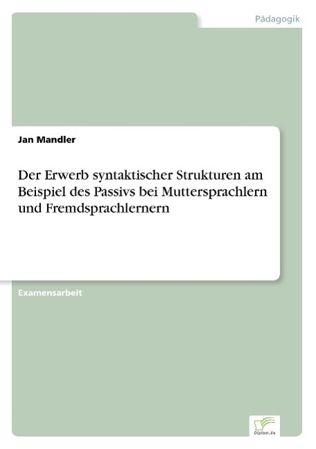 Der Erwerb syntaktischer Strukturen am Beispiel des Passivs bei Muttersprachlern und Fremdsprachlernern