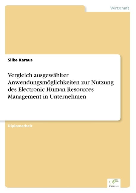 Vergleich ausgewählter Anwendungsmöglichkeiten zur Nutzung des Electronic Human Resources Management in Unternehmen