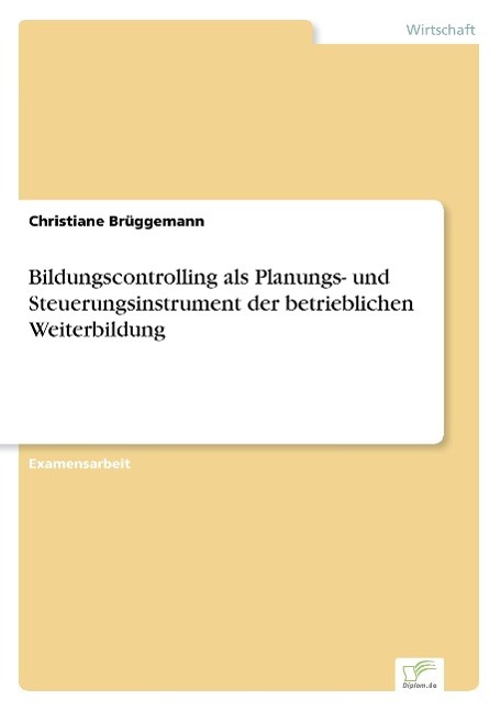 Bildungscontrolling als Planungs- und Steuerungsinstrument der betrieblichen Weiterbildung