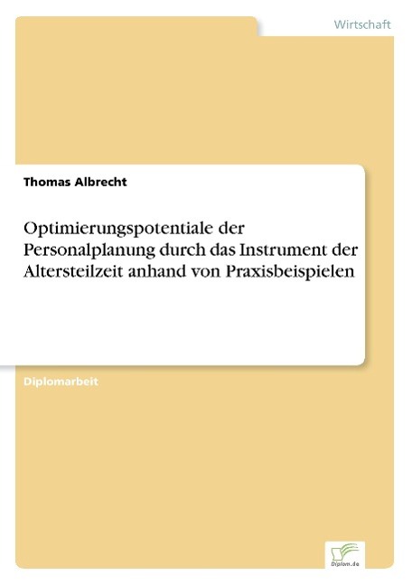 Optimierungspotentiale der Personalplanung durch das Instrument der Altersteilzeit anhand von Praxisbeispielen