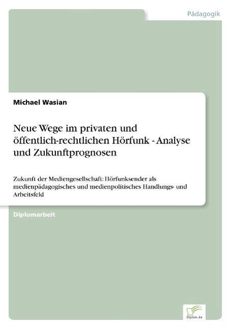 Neue Wege im privaten und öffentlich-rechtlichen Hörfunk - Analyse und Zukunftprognosen