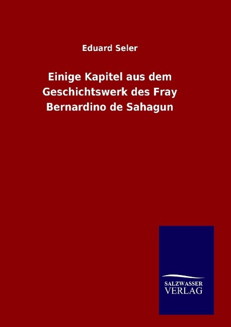 Einige Kapitel aus dem Geschichtswerk des Fray Bernardino de Sahagun