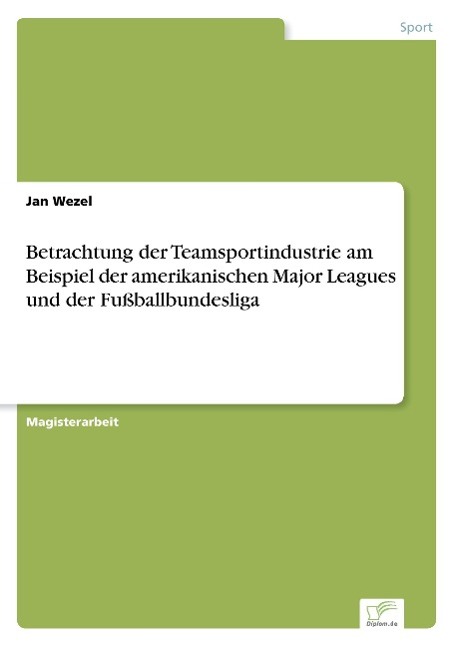 Betrachtung der Teamsportindustrie am Beispiel der amerikanischen Major Leagues und der Fußballbundesliga