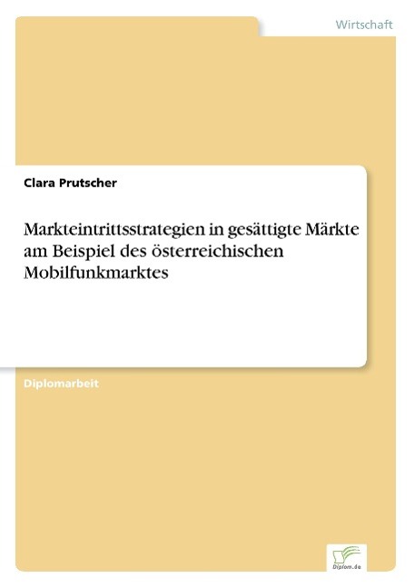 Markteintrittsstrategien in gesättigte Märkte am Beispiel des österreichischen Mobilfunkmarktes