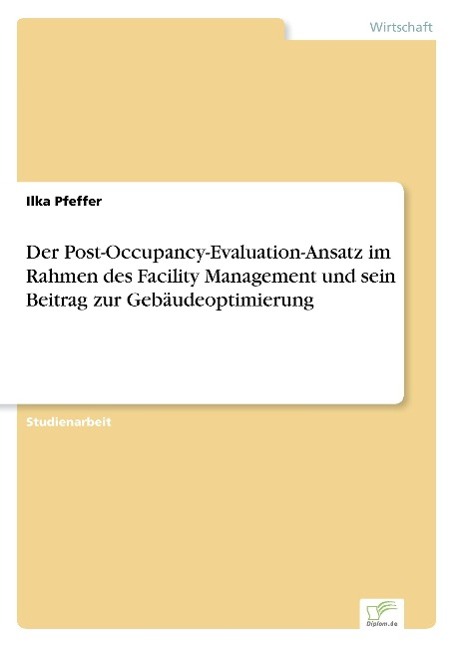 Der Post-Occupancy-Evaluation-Ansatz im Rahmen des Facility Management und sein Beitrag zur Gebäudeoptimierung