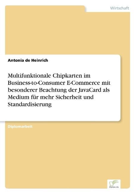 Multifunktionale Chipkarten im Business-to-Consumer E-Commerce mit besonderer Beachtung der JavaCard als Medium für mehr Sicherheit und Standardisierung