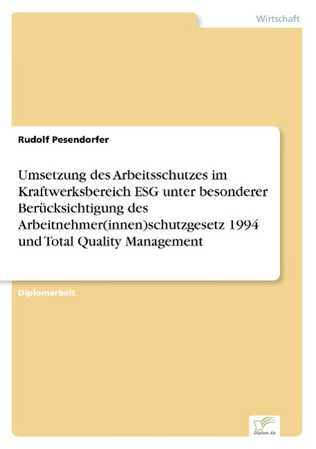 Umsetzung des Arbeitsschutzes im Kraftwerksbereich ESG unter besonderer Berücksichtigung des Arbeitnehmer(innen)schutzgesetz 1994 und Total Quality Management