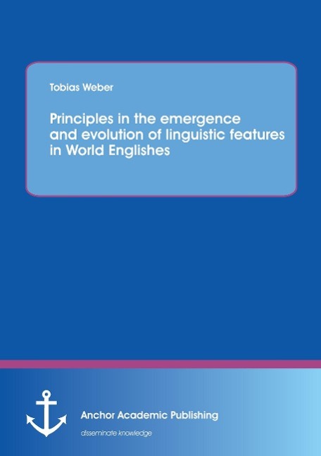 Principles in the emergence and evolution of linguistic features in World Englishes