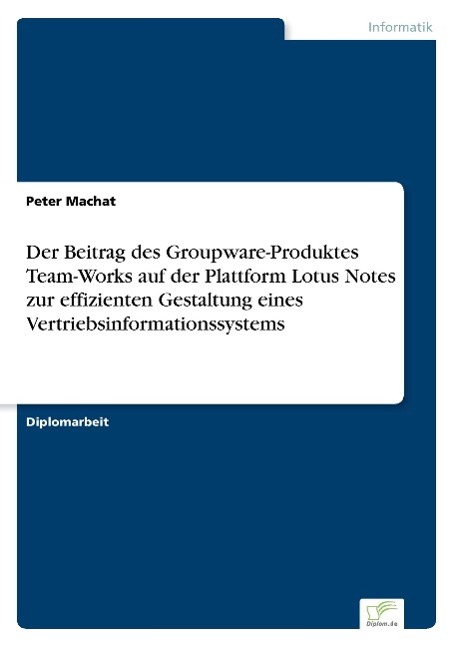 Der Beitrag des Groupware-Produktes Team-Works auf der Plattform Lotus Notes zur effizienten Gestaltung eines Vertriebsinformationssystems