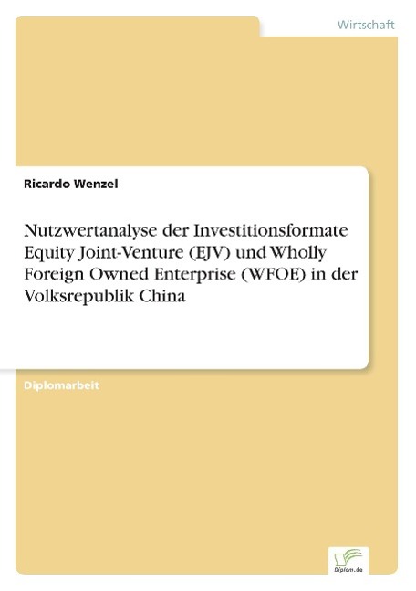 Nutzwertanalyse der Investitionsformate Equity Joint-Venture (EJV) und Wholly Foreign Owned Enterprise (WFOE) in der Volksrepublik China