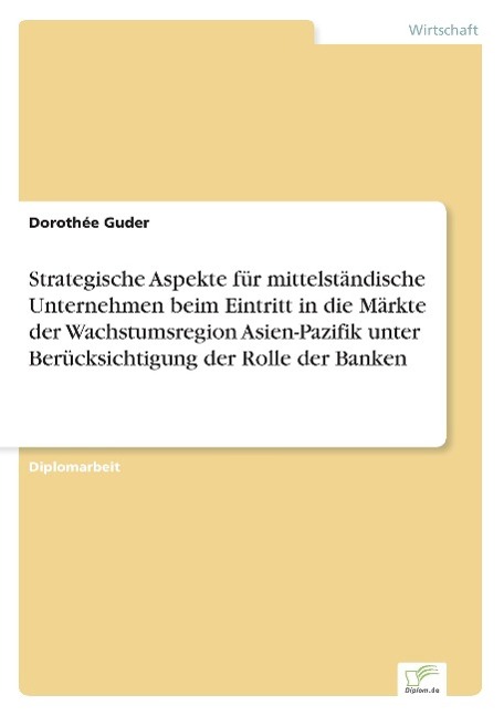 Strategische Aspekte für mittelständische Unternehmen beim Eintritt in die Märkte der Wachstumsregion Asien-Pazifik unter Berücksichtigung der Rolle der Banken