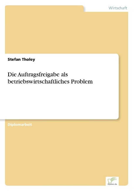 Die Auftragsfreigabe als betriebswirtschaftliches Problem