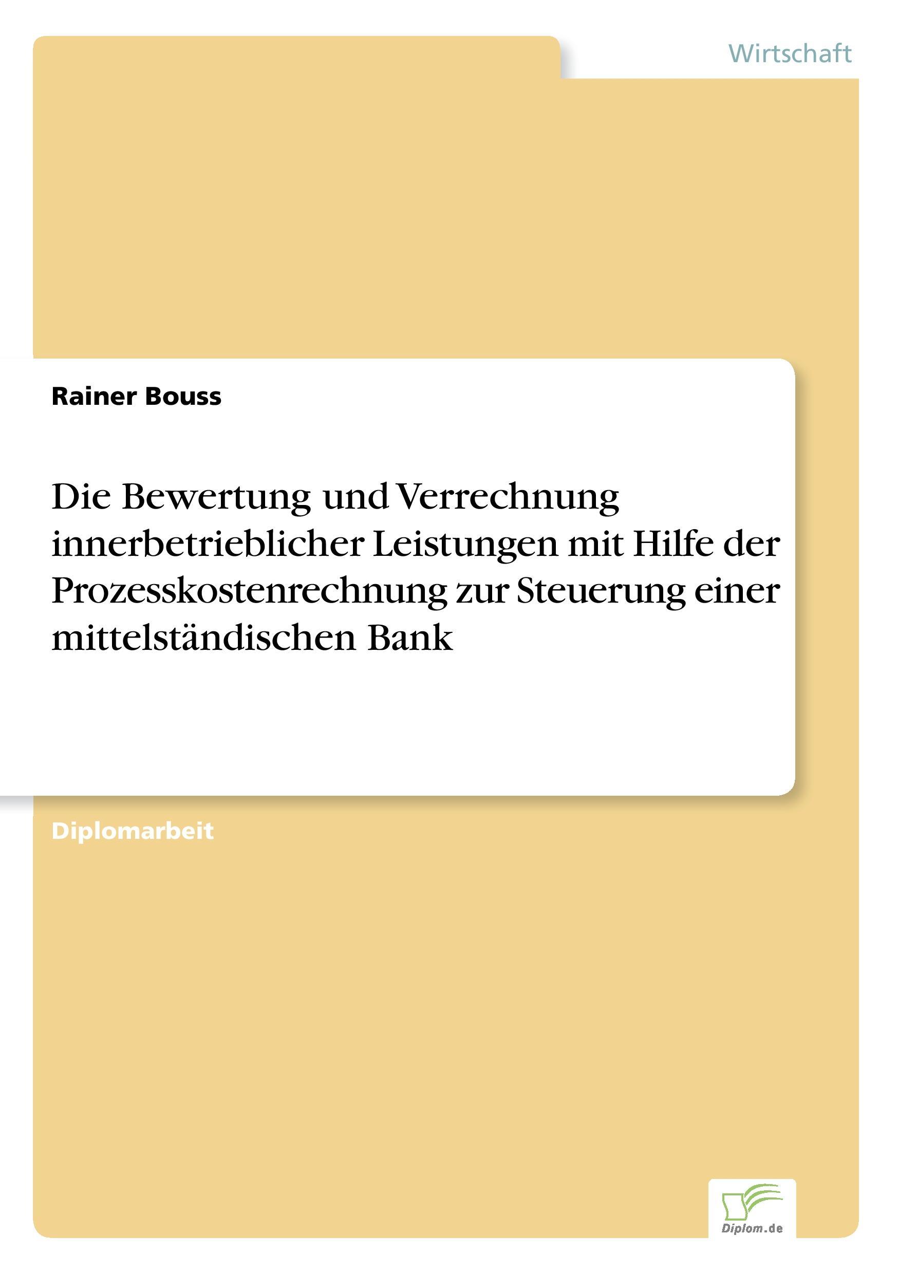 Die Bewertung und Verrechnung innerbetrieblicher Leistungen mit Hilfe der Prozesskostenrechnung zur Steuerung einer mittelständischen Bank