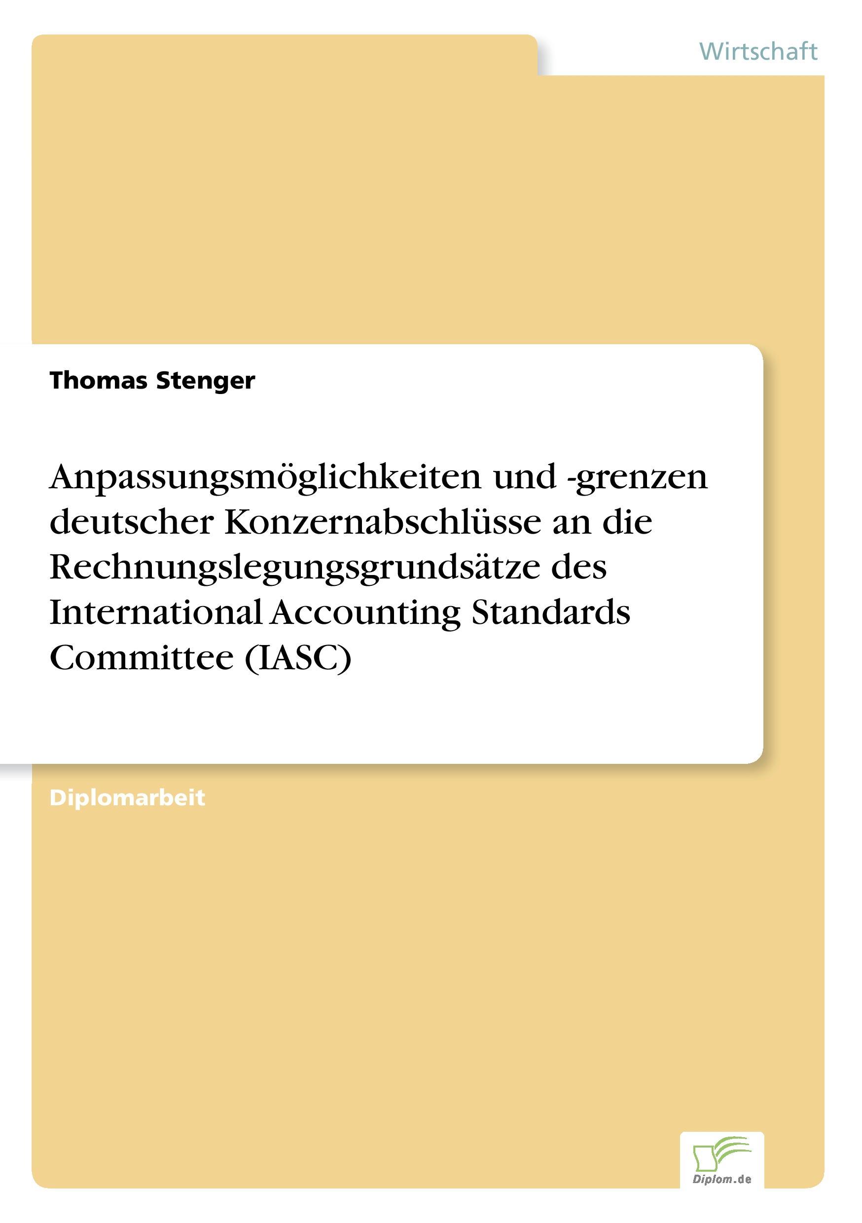 Anpassungsmöglichkeiten und -grenzen deutscher Konzernabschlüsse an die Rechnungslegungsgrundsätze des International Accounting Standards Committee (IASC)