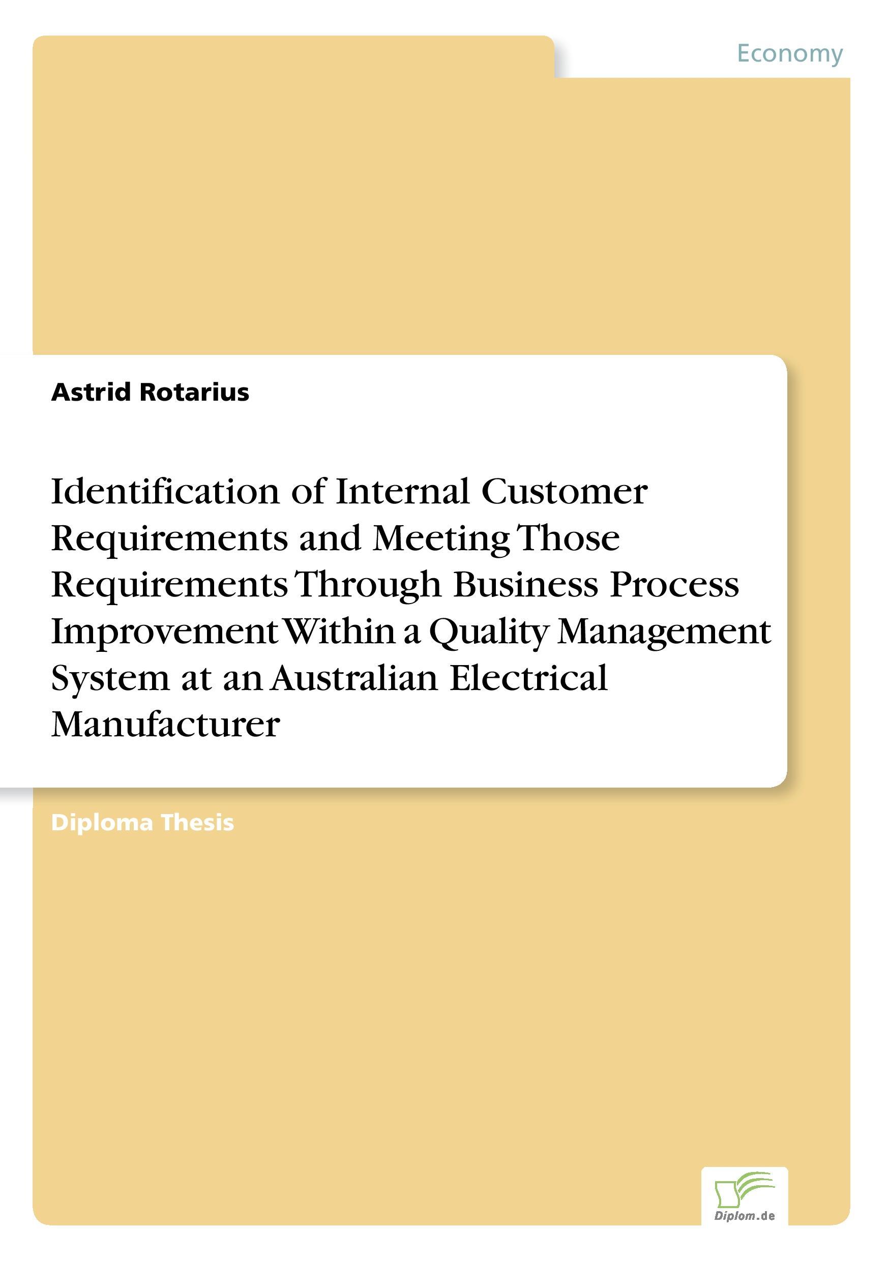 Identification of Internal Customer Requirements and Meeting Those Requirements Through Business Process Improvement Within a Quality Management System at an Australian Electrical Manufacturer