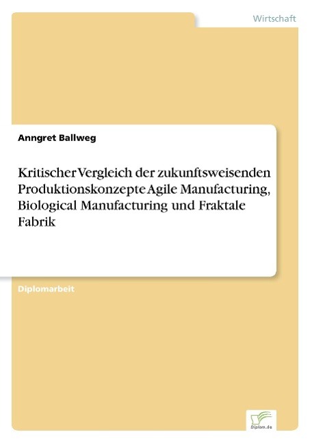 Kritischer Vergleich der zukunftsweisenden Produktionskonzepte Agile Manufacturing, Biological Manufacturing und Fraktale Fabrik