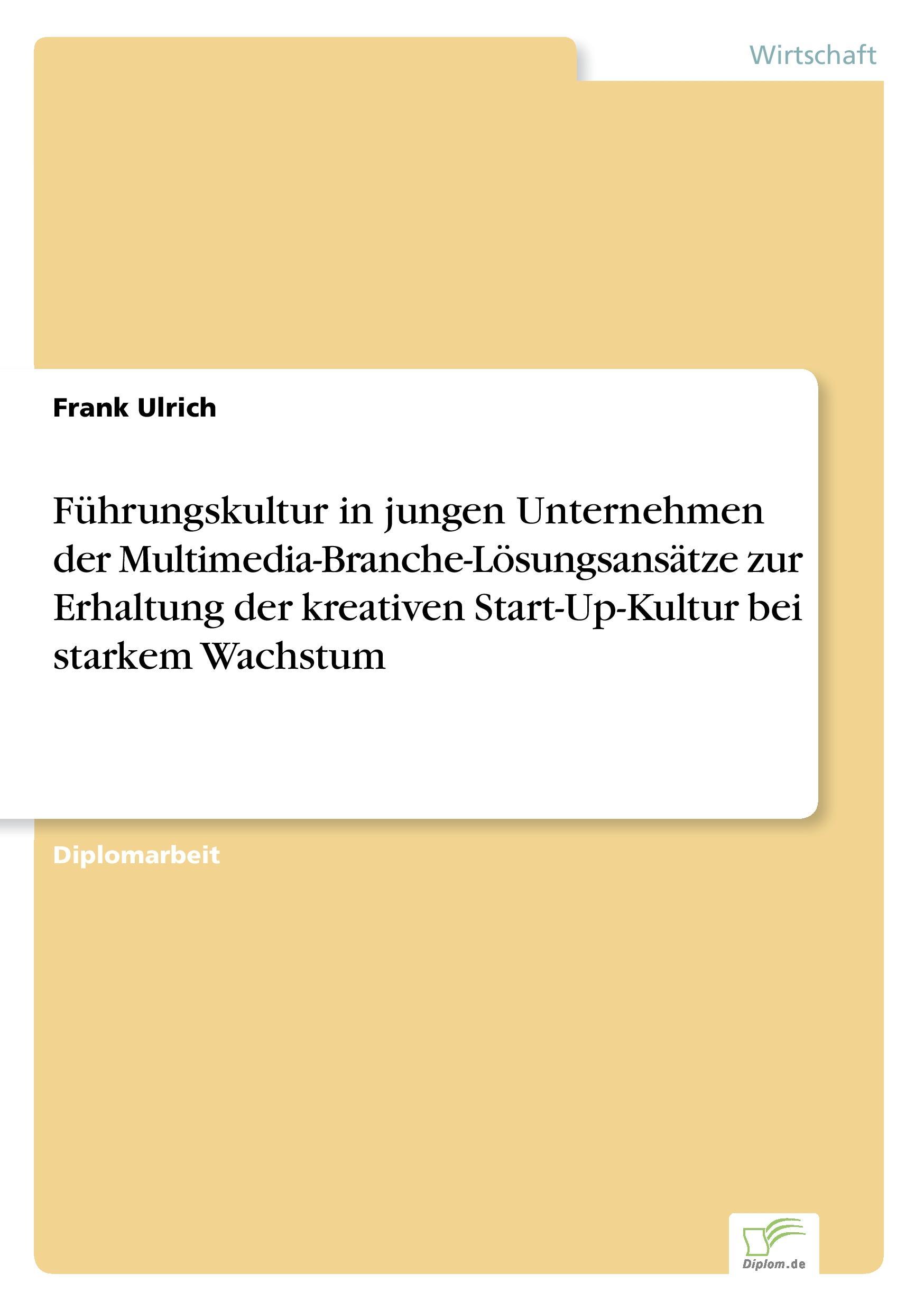 Führungskultur in jungen Unternehmen der Multimedia-Branche-Lösungsansätze zur Erhaltung der kreativen Start-Up-Kultur bei starkem Wachstum