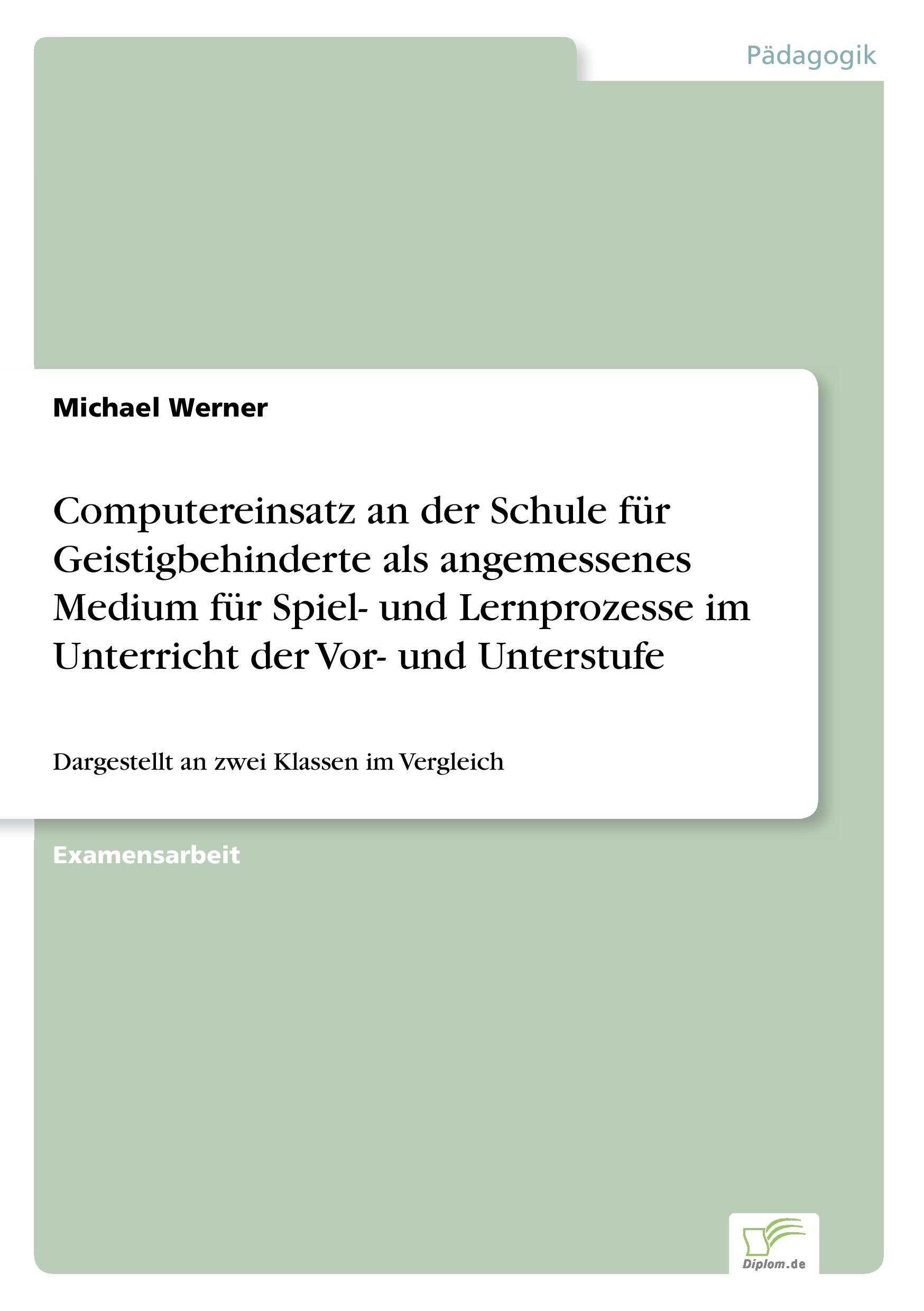 Computereinsatz an der Schule für Geistigbehinderte als angemessenes Medium für Spiel- und Lernprozesse im Unterricht der Vor- und Unterstufe