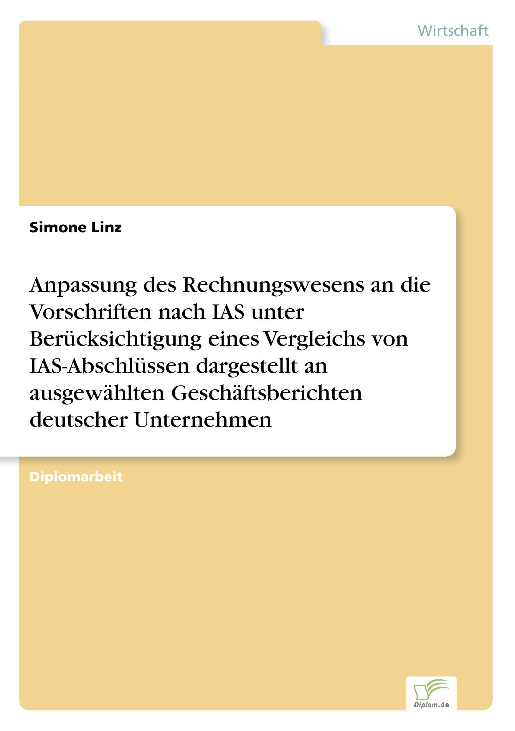 Anpassung des Rechnungswesens an die Vorschriften nach IAS unter Berücksichtigung eines Vergleichs von IAS-Abschlüssen dargestellt an ausgewählten Geschäftsberichten deutscher Unternehmen