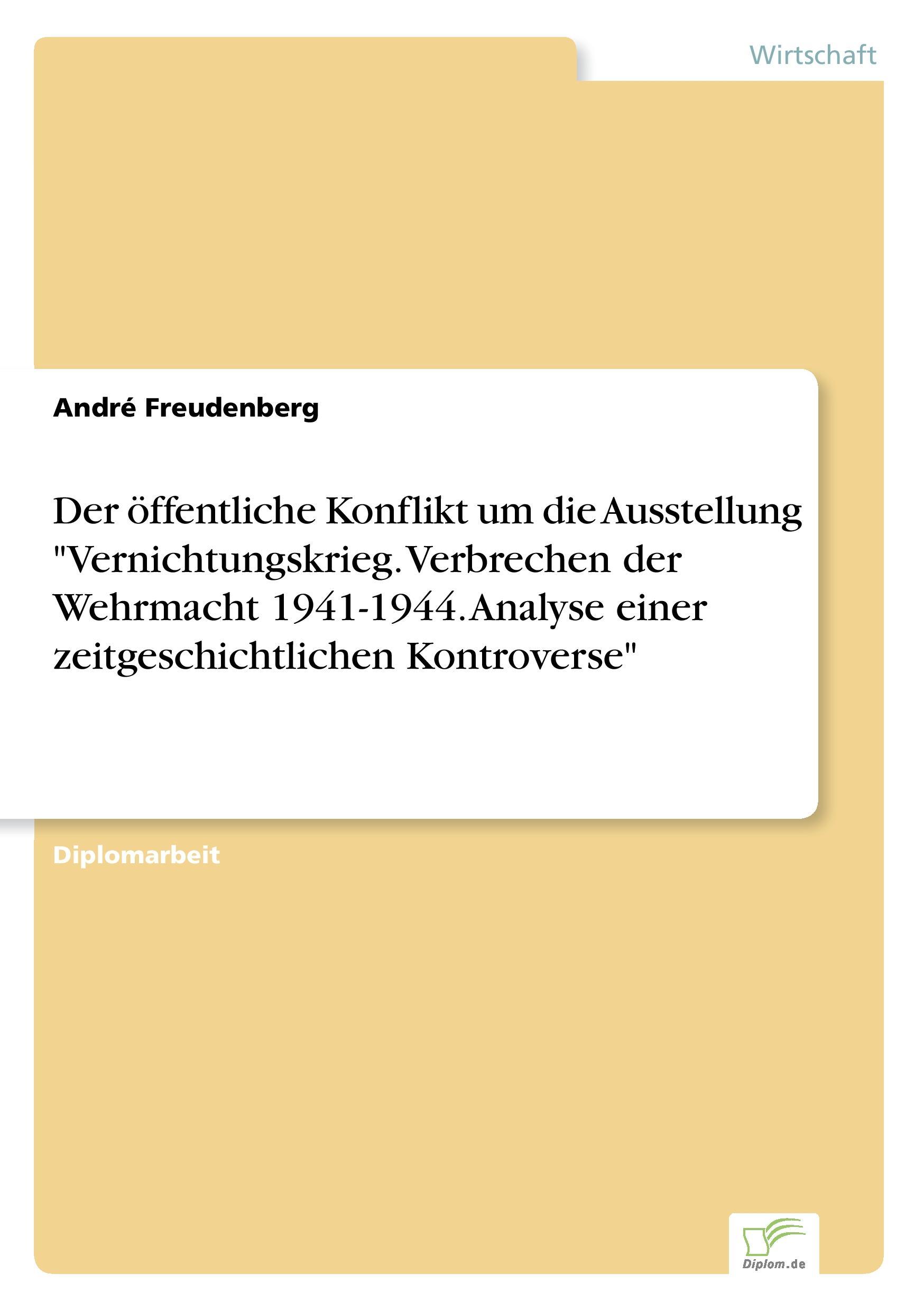 Der öffentliche Konflikt um die Ausstellung "Vernichtungskrieg. Verbrechen der Wehrmacht 1941-1944. Analyse einer zeitgeschichtlichen Kontroverse"