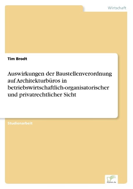 Auswirkungen der Baustellenverordnung auf Architekturbüros in betriebswirtschaftlich-organisatorischer und privatrechtlicher Sicht