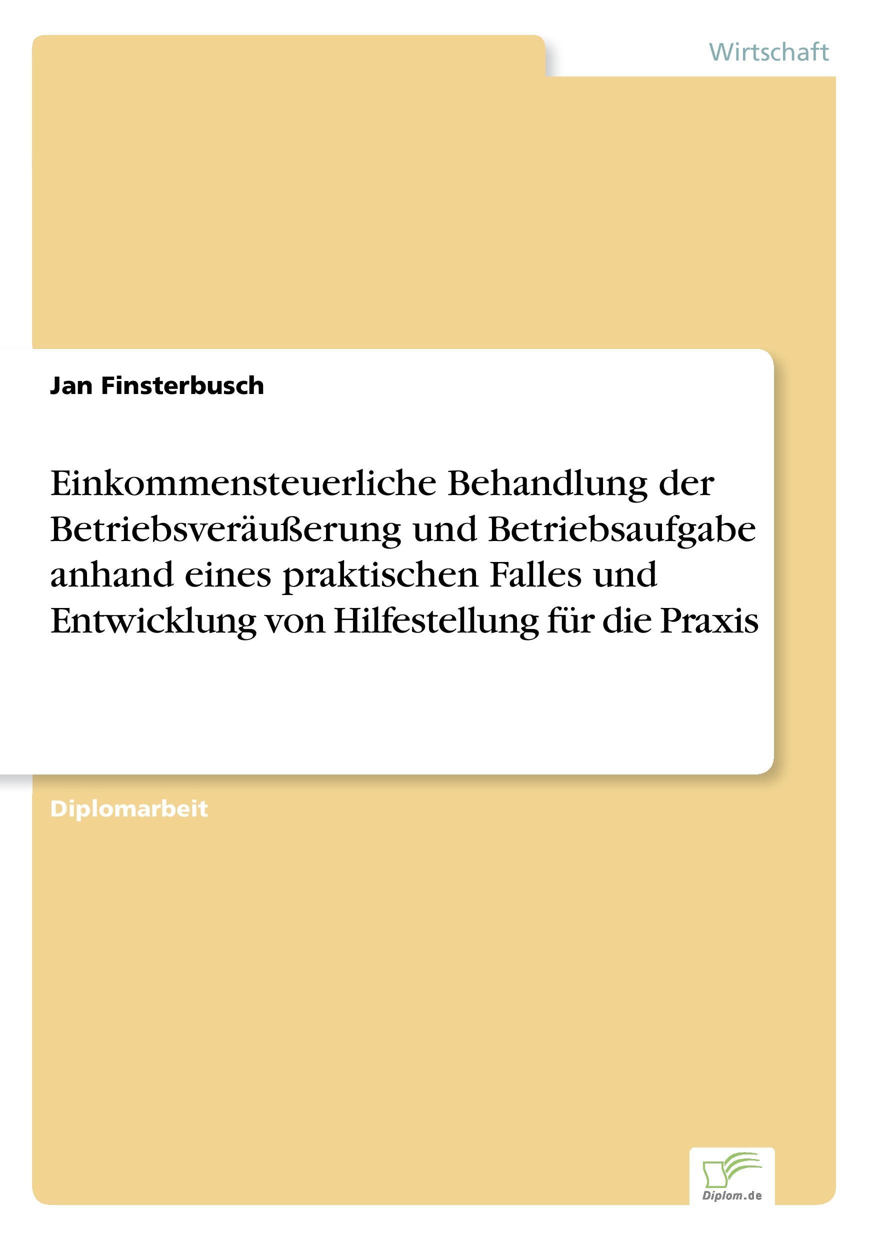 Einkommensteuerliche Behandlung der Betriebsveräußerung und Betriebsaufgabe anhand eines praktischen Falles und Entwicklung von Hilfestellung für die Praxis