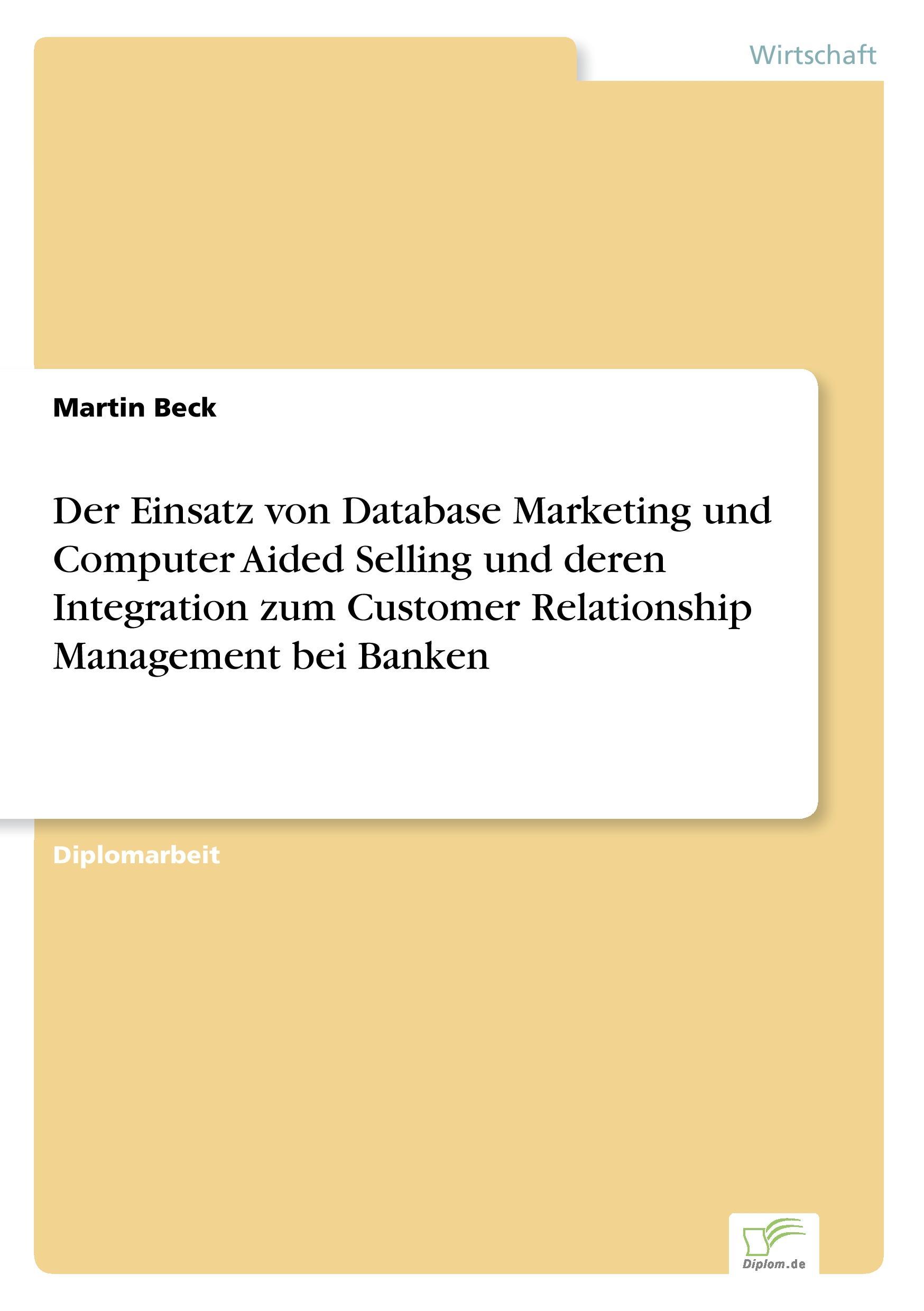 Der Einsatz von Database Marketing und Computer Aided Selling und deren Integration zum Customer Relationship Management bei Banken