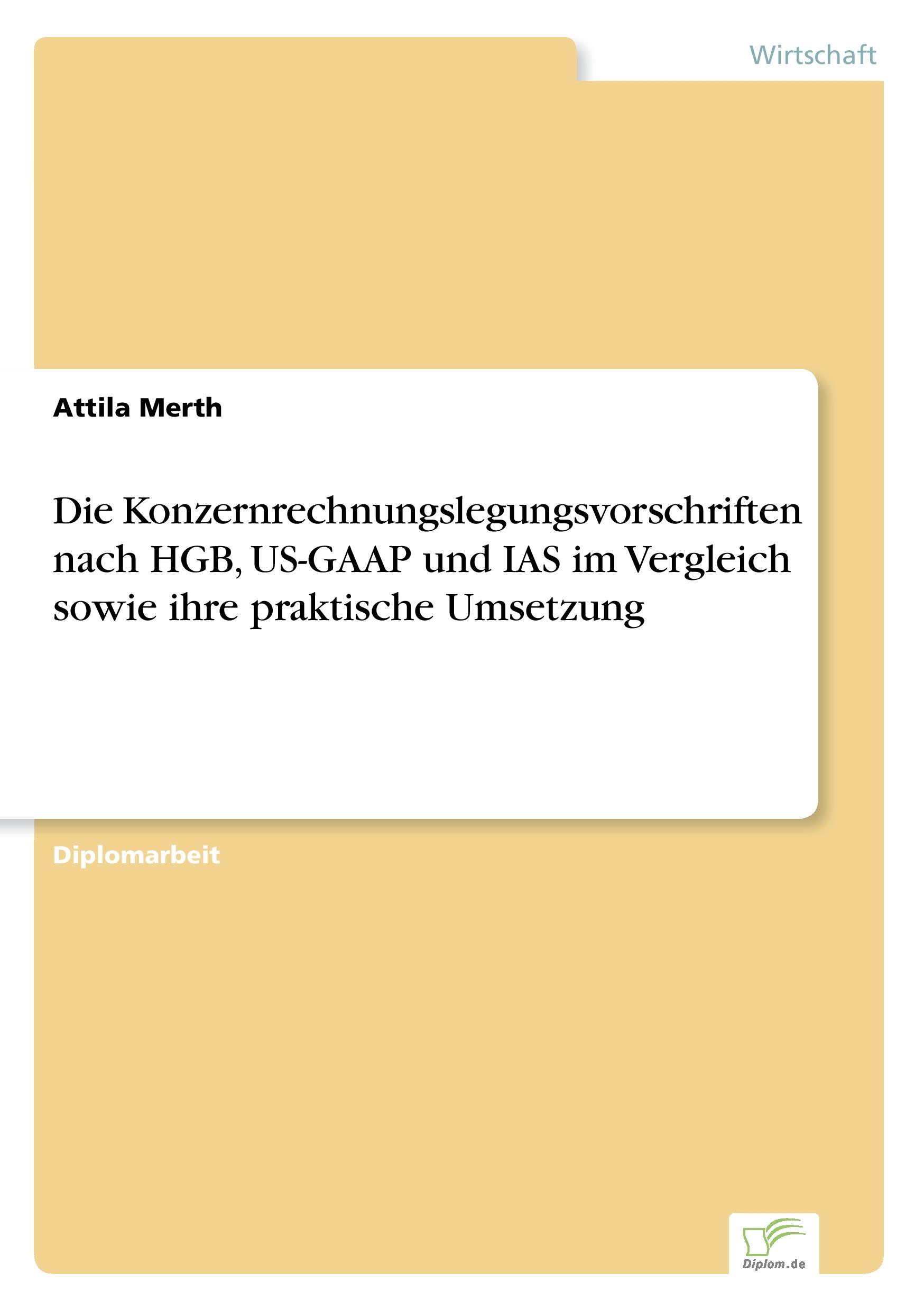 Die Konzernrechnungslegungsvorschriften nach HGB, US-GAAP und IAS im Vergleich sowie ihre praktische Umsetzung