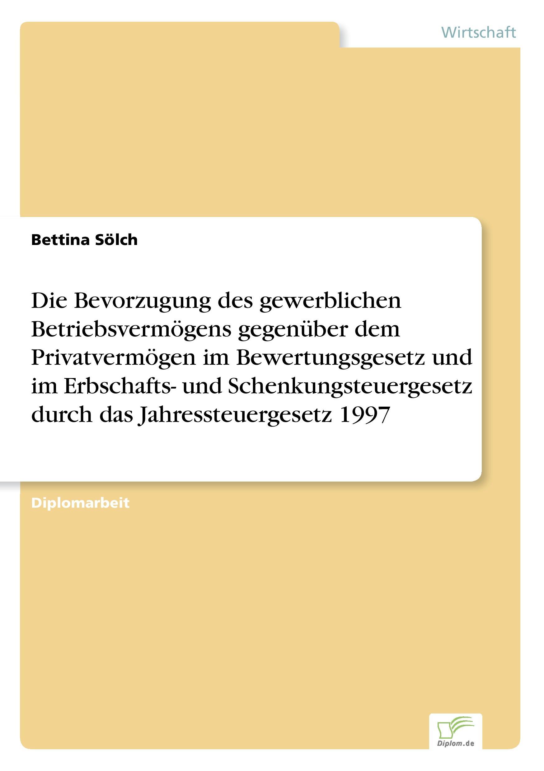 Die Bevorzugung des gewerblichen Betriebsvermögens gegenüber dem Privatvermögen im Bewertungsgesetz und im Erbschafts- und Schenkungsteuergesetz durch das Jahressteuergesetz 1997